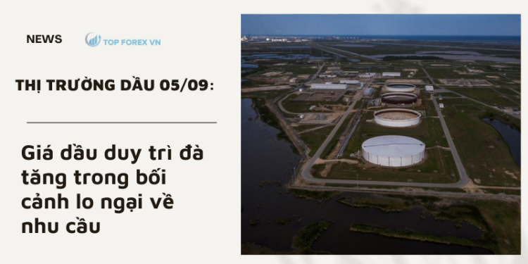 Giá dầu duy trì đà tăng trong bối cảnh lo ngại về nhu cầu