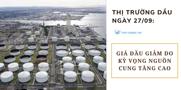 Giá dầu ngày 27/09 giảm do kỳ vọng nguồn cung tăng cao