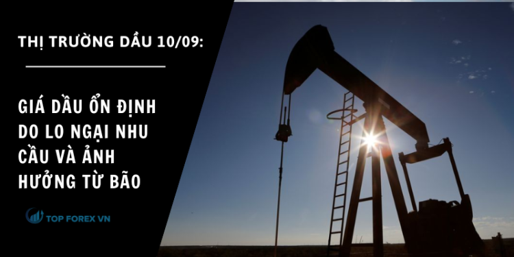 Giá dầu ổn định do lo ngại nhu cầu và ảnh hưởng từ bão