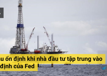 Giá dầu ổn định khi nhà đầu tư tập trung vào quyết định của Fed