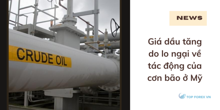 Giá dầu tăng do lo ngại về tác động của cơn bão ở Mỹ