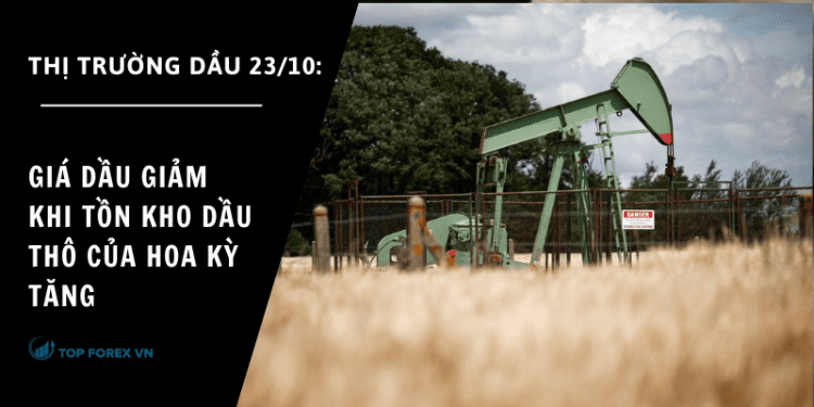 Giá dầu ngày 23/10 giảm khi tồn kho dầu thô của Hoa Kỳ tăng