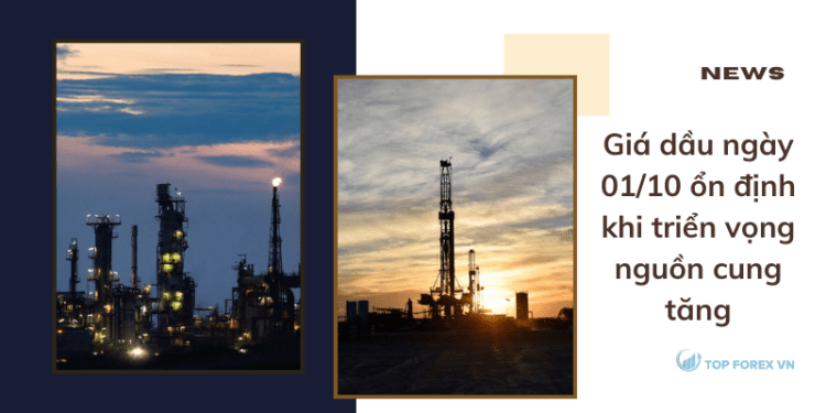 Giá dầu ngày 01/10 ổn định khi triển vọng nguồn cung tăng