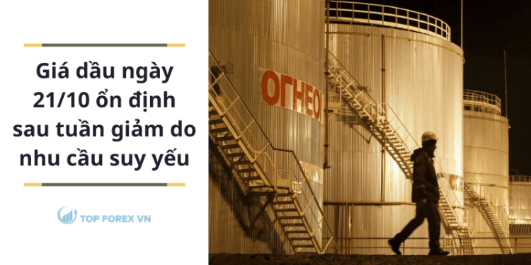 Giá dầu ngày 21/10 ổn định sau tuần giảm do nhu cầu suy yếu
