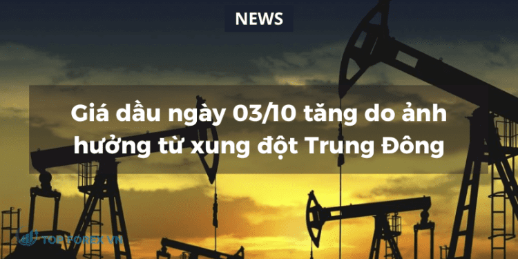 Giá dầu ngày 03/10 tăng do ảnh hưởng tù xung đột Trung Đông