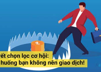 Bí quyết chọn lọc cơ hội: 4 tình huống bạn không nên giao dịch!