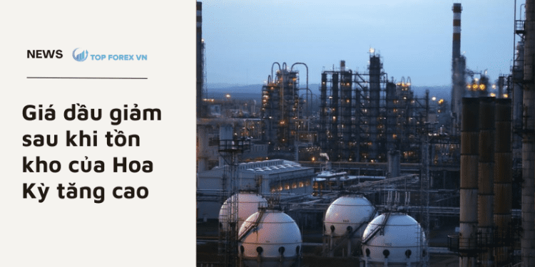 Giá dầu giảm sau khi tồn kho của Hoa Kỳ tăng cao