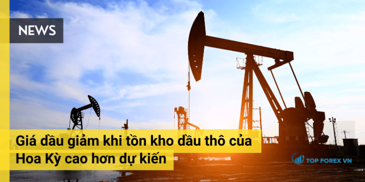 Giá dầu giảm do tồn kho dầu thô của Hoa Kỳ cao hơn dự kiến