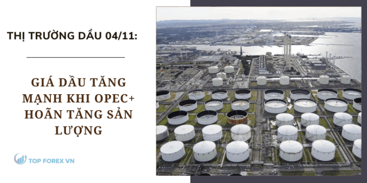 Giá dầu tăng mạnh khi OPEC+ hoãn tăng sản lượng