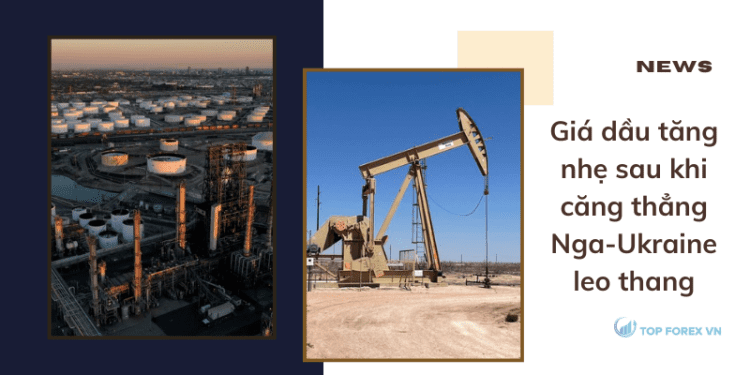 Giá dầu tăng nhẹ sau khi căng thẳng Nga-Ukraine leo thang