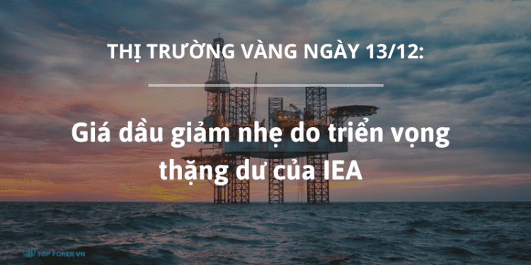 Giá dầu ngày 13/12 giảm nhẹ do triển vọng thặng dư của IEA