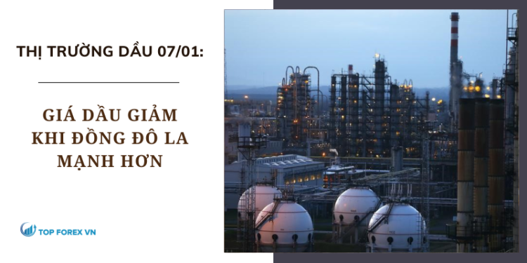 Giá dầu ngày 07/01 giảm khi đồng đô la mạnh hơn
