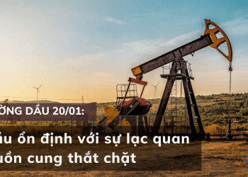 Giá dầu ngày 20/01 ổn định với sự lạc quan về nguồn cung thắt chặt