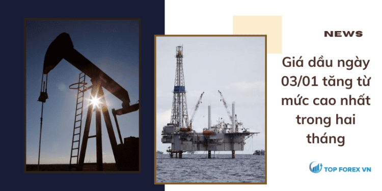 Giá dầu ngày 03/01 tăng từ mức cao nhất trong hai tháng