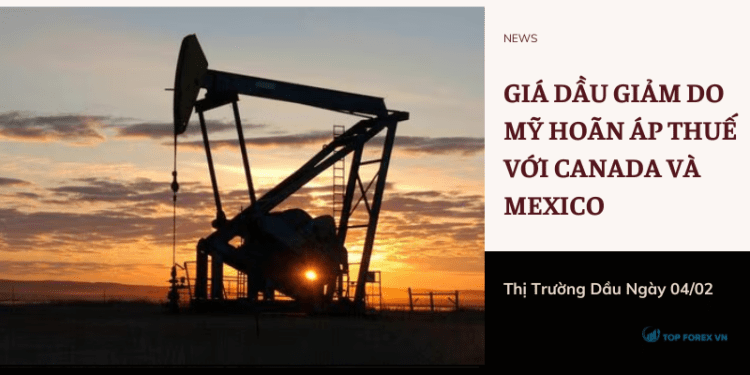 Giá dầu giảm do Mỹ hoãn áp thuế với Canada và Mexico