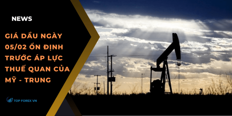 Giá dầu ngày 05/02 ổn định trước áp lực thuế quan của Mỹ - Trung
