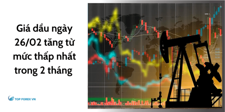Giá dầu ngày 26/02 tăng từ mức thấp nhất trong 2 tháng