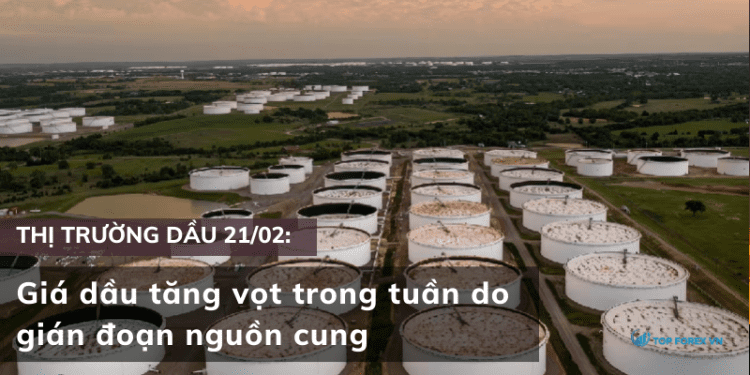 Giá dầu 21/02 tăng vọt trong tuần do gián đoạn nguồn cung