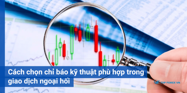 Cách chọn chỉ báo kỹ thuật phù hợp trong giao dịch ngoại hối