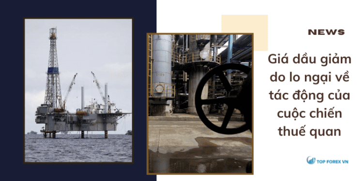 Giá dầu giảm do lo ngại về tác động của cuộc chiến thuế quan