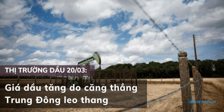 Giá dầu 20/03 tăng do căng thẳng Trung Đông leo thang