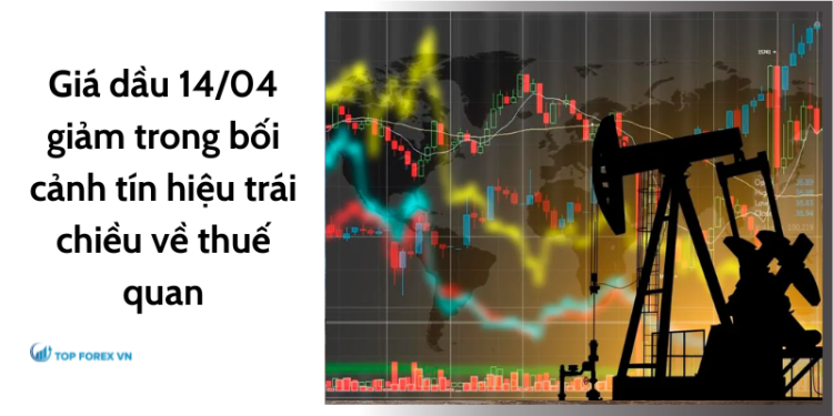 Giá dầu 14/04 giảm trong bối cảnh tín hiệu trái chiều về thuế quan