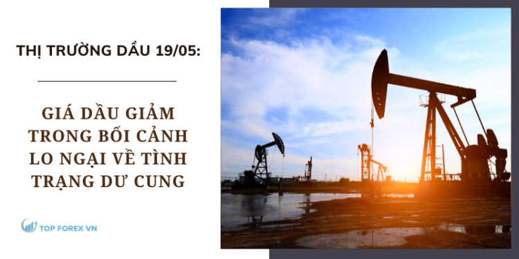 Giá dầu 19/05 giảm trong bối cảnh lo ngại về tình trạng dư cung