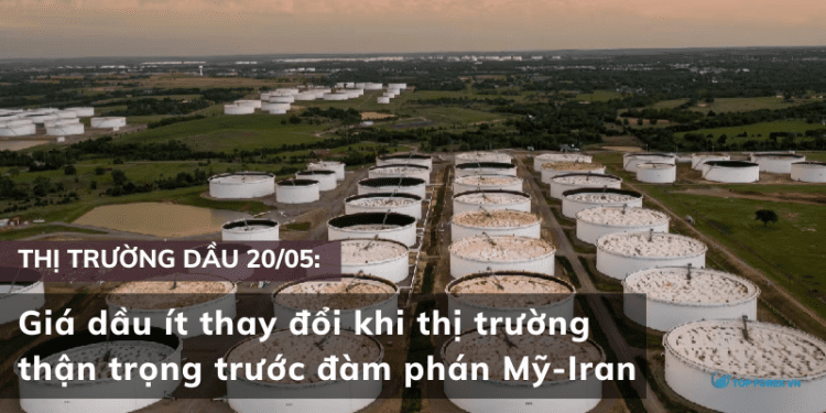Giá dầu 20/05 ít thay đổi khi thị trường thận trọng trước đàm phán Mỹ-Iran