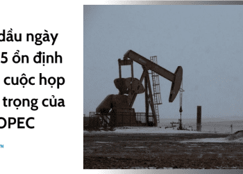 Giá dầu ngày 27/05 ổn định trước cuộc họp quan trọng của OPEC