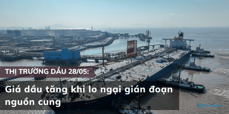 Giá dầu ngày 28/05 tăng khi lo ngại gián đoạn nguồn cung