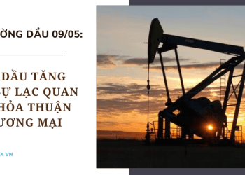 Giá dầu 09/05 tăng nhờ sự lạc quan về thỏa thuận thương mại