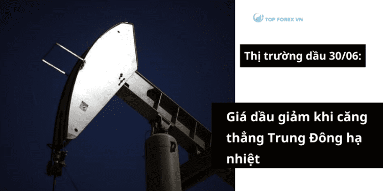 Giá dầu ngày 30/06 giảm khi căng thẳng Trung Đông hạ nhiệt