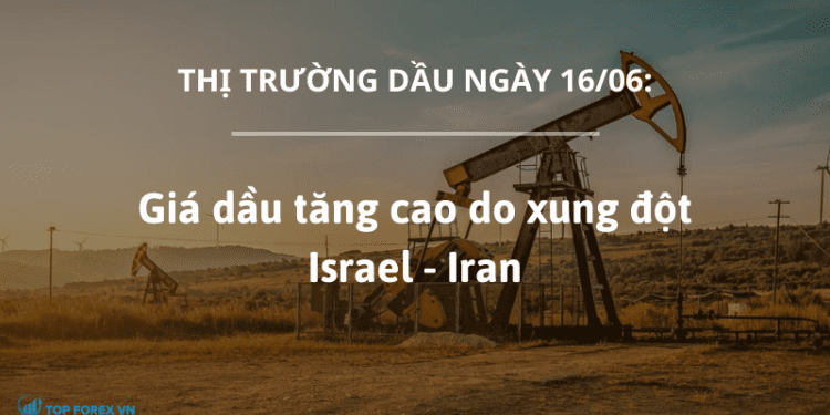 Giá dầu ngày 16/06 tăng cao do xung đột Israel-Iran