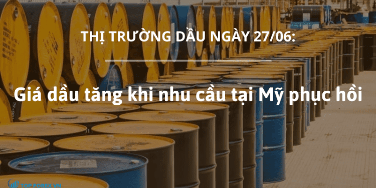 Giá dầu tăng phiên sáng 27/06 khi nhu cầu tại Mỹ phục hồi