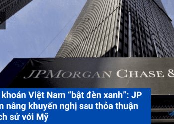 Chứng khoán Việt Nam “bật đèn xanh”: JP Morgan nâng khuyến nghị sau thỏa thuận thuế lịch sử với Mỹ