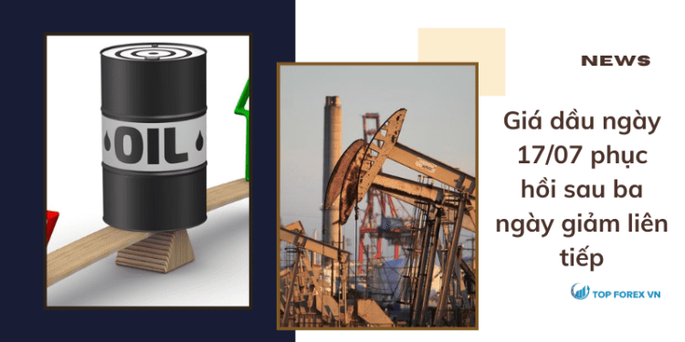 Giá dầu ngày 17/07 phục hồi sau ba ngày giảm liên tiếp