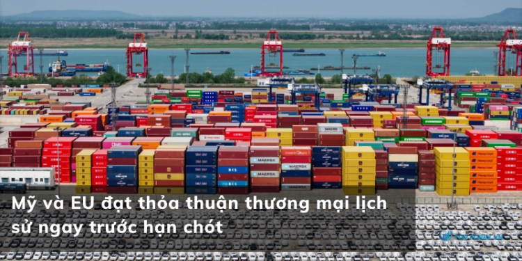 Mỹ và EU đạt thỏa thuận thương mại lịch sử ngay trước hạn chót