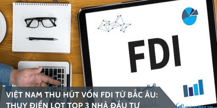 Việt Nam thu hút vốn FDI từ Bắc Âu: Thụy Điển lọt Top 3 nhà đầu tư lớn nhất