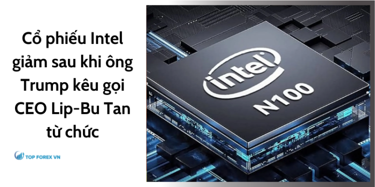 Cổ phiếu Intel giảm sau khi ông Trump kêu gọi CEO Lip-Bu Tan từ chức