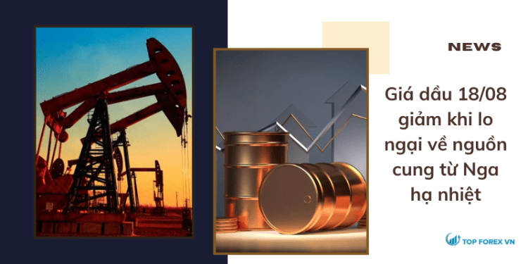 Giá dầu 18/08 giảm khi lo ngại về nguồn cung từ Nga hạ nhiệt