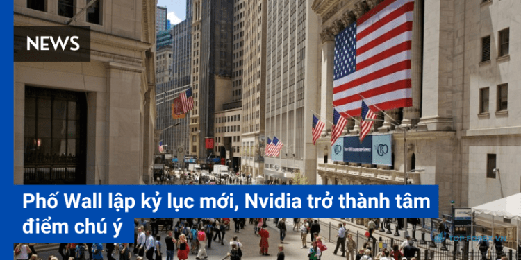 Phố Wall lập kỷ lục mới, Nvidia trở thành tâm điểm chú ý