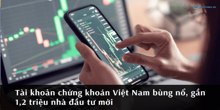 Tài khoản chứng khoán Việt Nam bùng nổ, gần 1,2 triệu nhà đầu tư mới
