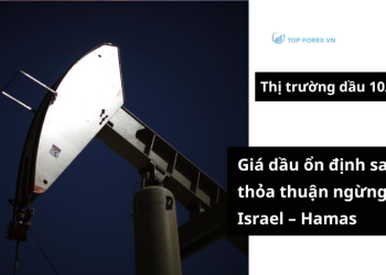 Giá dầu 10/10 ổn định sau thỏa thuận ngừng bắn Israel – Hamas