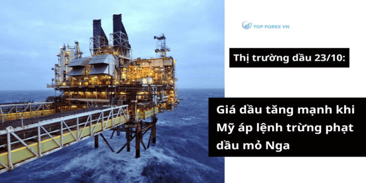 Giá dầu 23/10 tăng khi Mỹ áp lệnh trừng phạt dầu mỏ Nga