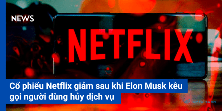 Netflix mất giá sau lời kêu gọi tẩy chay từ Elon Musk
