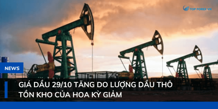 Giá dầu 29/10 tăng do lượng dầu thô tồn kho của Hoa Kỳ giảm