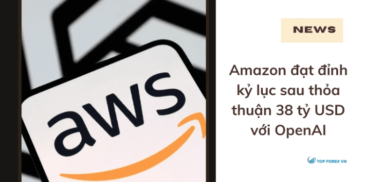 Amazon đạt đỉnh kỷ lục sau thỏa thuận 38 tỷ USD với OpenAI