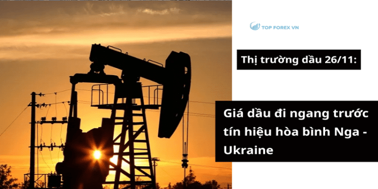 Giá dầu đi ngang trước tín hiệu hòa bình Nga-Ukraine