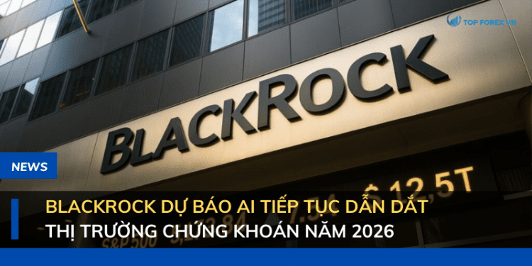 BlackRock dự báo AI tiếp tục dẫn dắt thị trường chứng khoán năm 2026