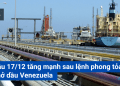 Giá dầu 17/12 tăng mạnh sau lệnh phong tỏa tàu chở dầu Venezuela